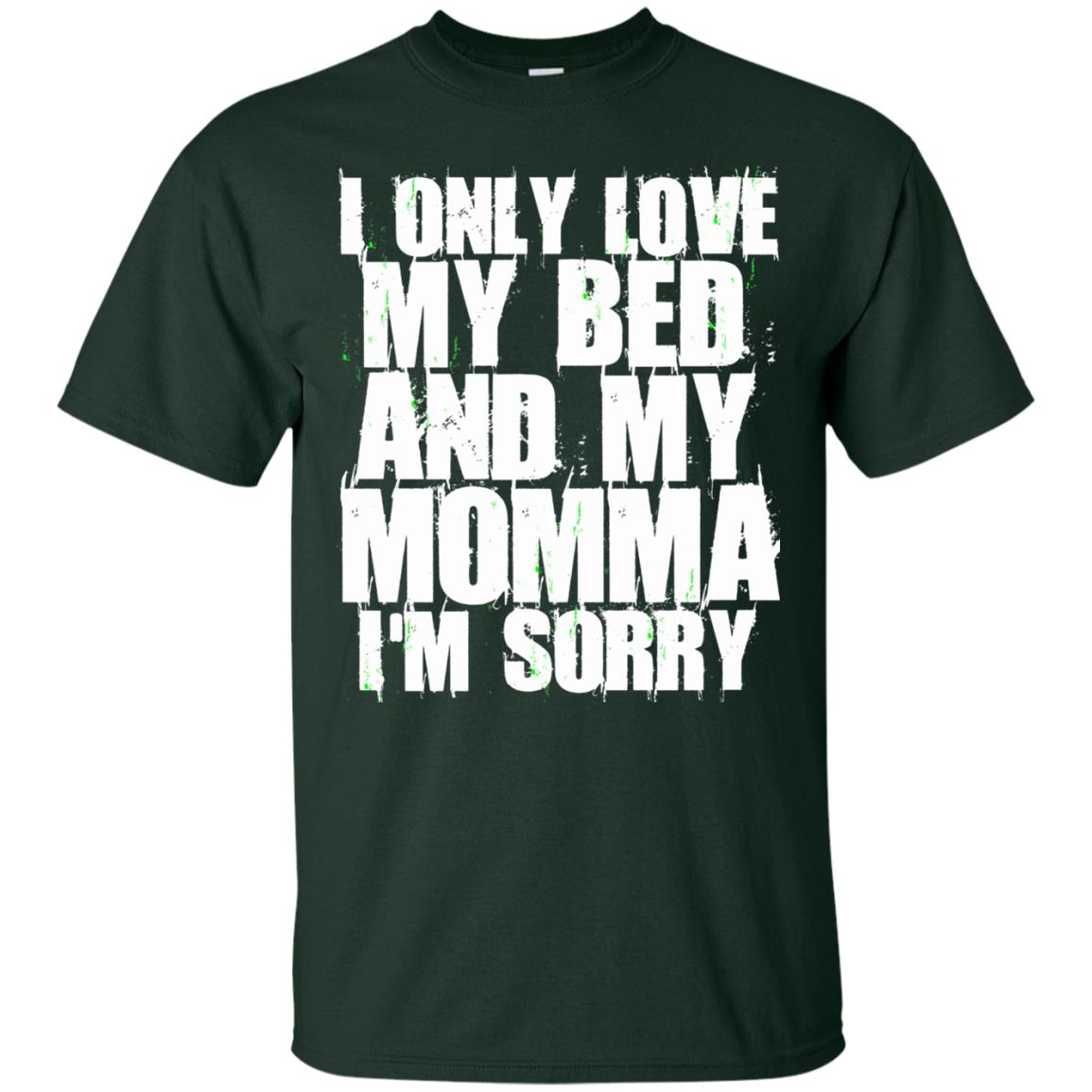 I Only Love My Bed My Momma Im Sorry Shirt Forest