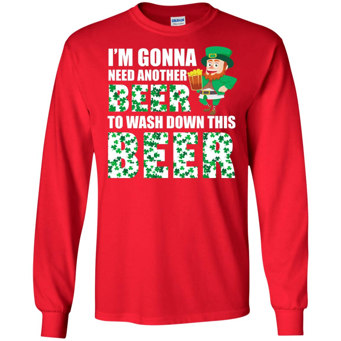 I_m Gonna Need Another Beer To Wash Down This Beer Patrick_s Day T-shirt Red