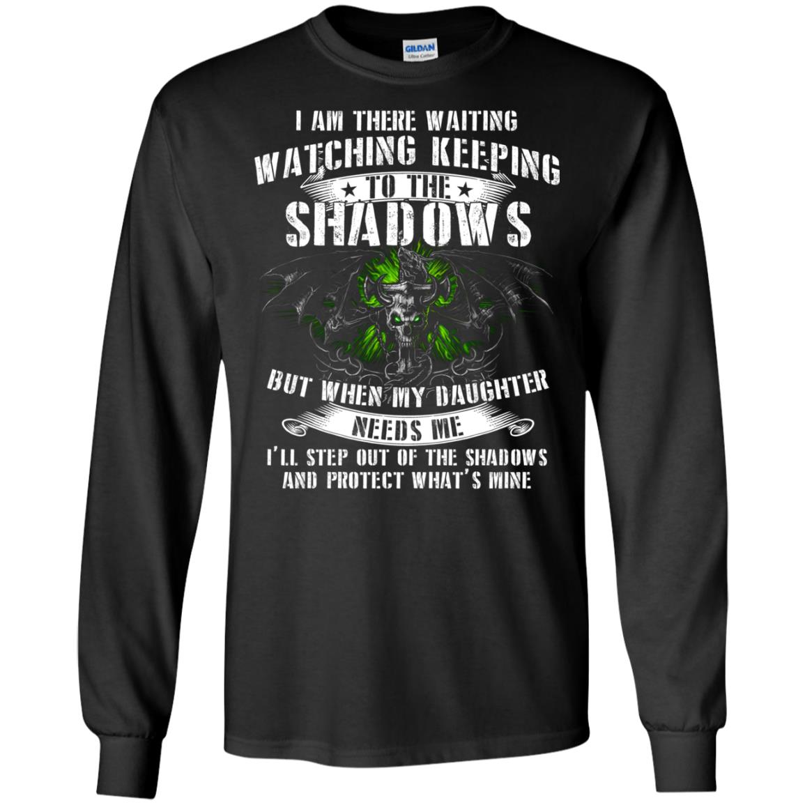 I Am There Waiting Watching Keeping To The Shawdows But When My Daughter Need Me I'll Step Out Of The Shadows And Protect What's Mine Black