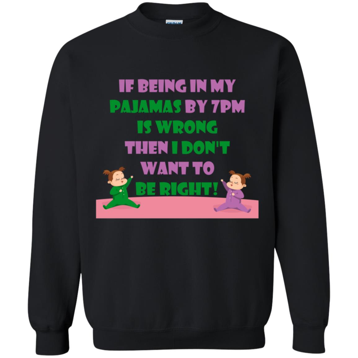 If Being In My Pajamas By 7pm Is Wrong Then I Dont Want To Be Right Shirt Black