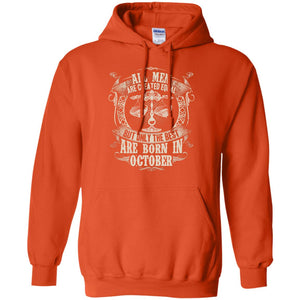 All Men Are Created Equal, But Only The Best Are Born In October T-shirtG185 Gildan Pullover Hoodie 8 oz.