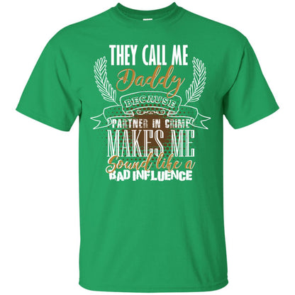 They Call Me Daddy Because Partner In Crime Makes Me Sound Like A Bad Influence T-shirt Irish Green