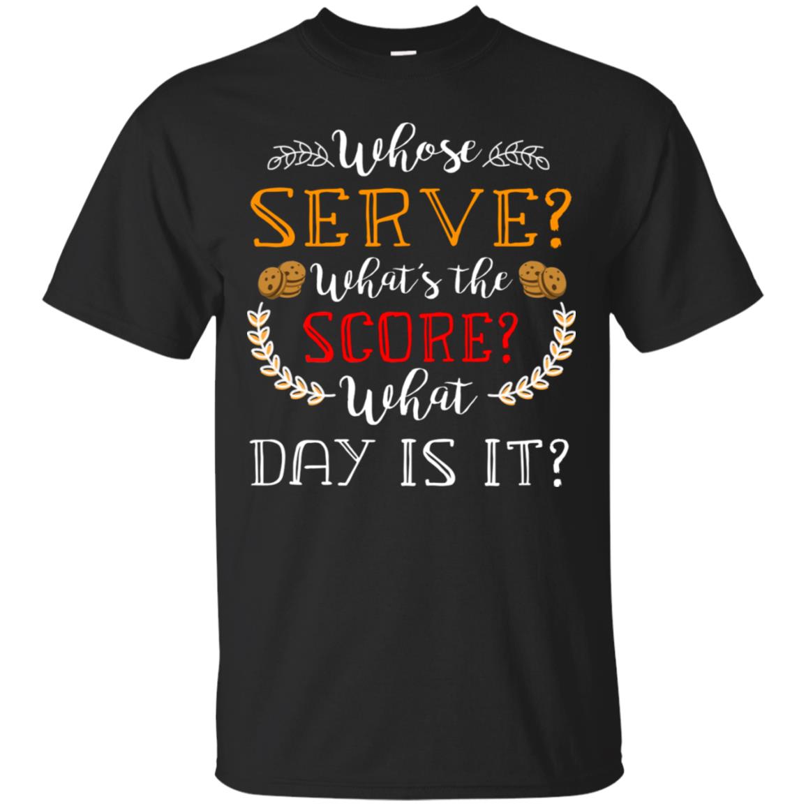 Whose Serve What's The Score What Day Is It Best Quote Shirt Black
