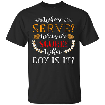 Whose Serve What's The Score What Day Is It Best Quote Shirt Black