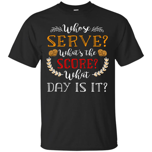 Whose Serve What's The Score What Day Is It Best Quote Shirt Black