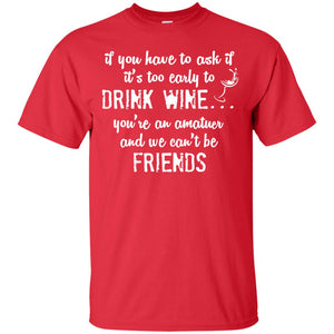 If You Have To Ask If It_s Too Early Yo Drink Wine ShirtG200 Gildan Ultra Cotton T-Shirt