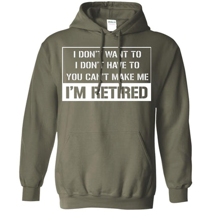 Retirement T-shirt I Don’t Want To I Don’t Have To You Can’t Make Me I’m Retired Military Green