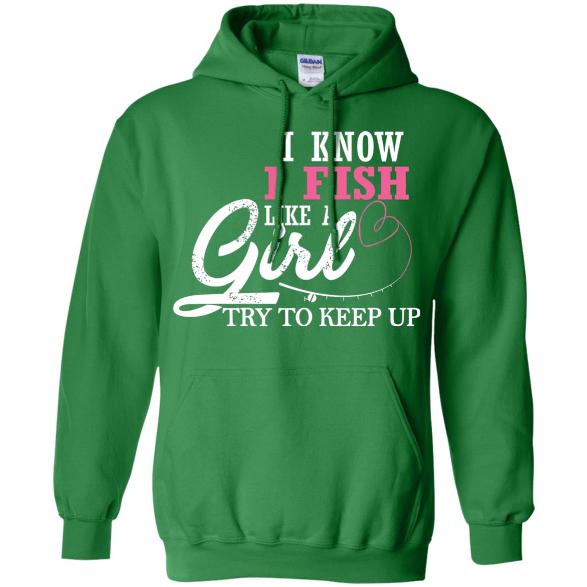 Fishing Shirt I Know I Fish Like A Girl Try To Keep Irish Green