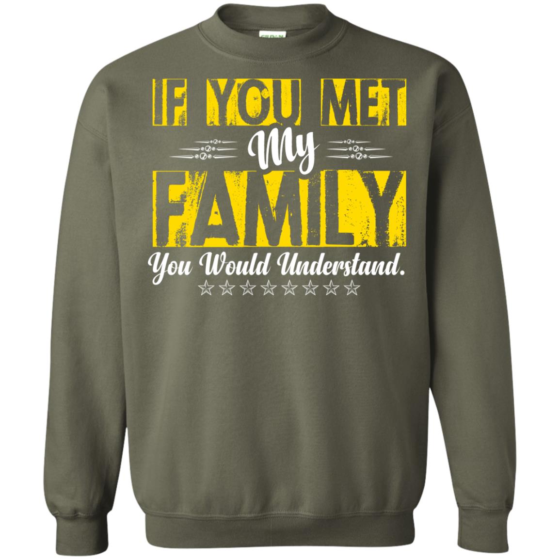 Family T-shirt If You Met My Family You Would Understand Military Green