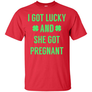 I Got Lucky And She Got Pregnant Pregnancy Shirt