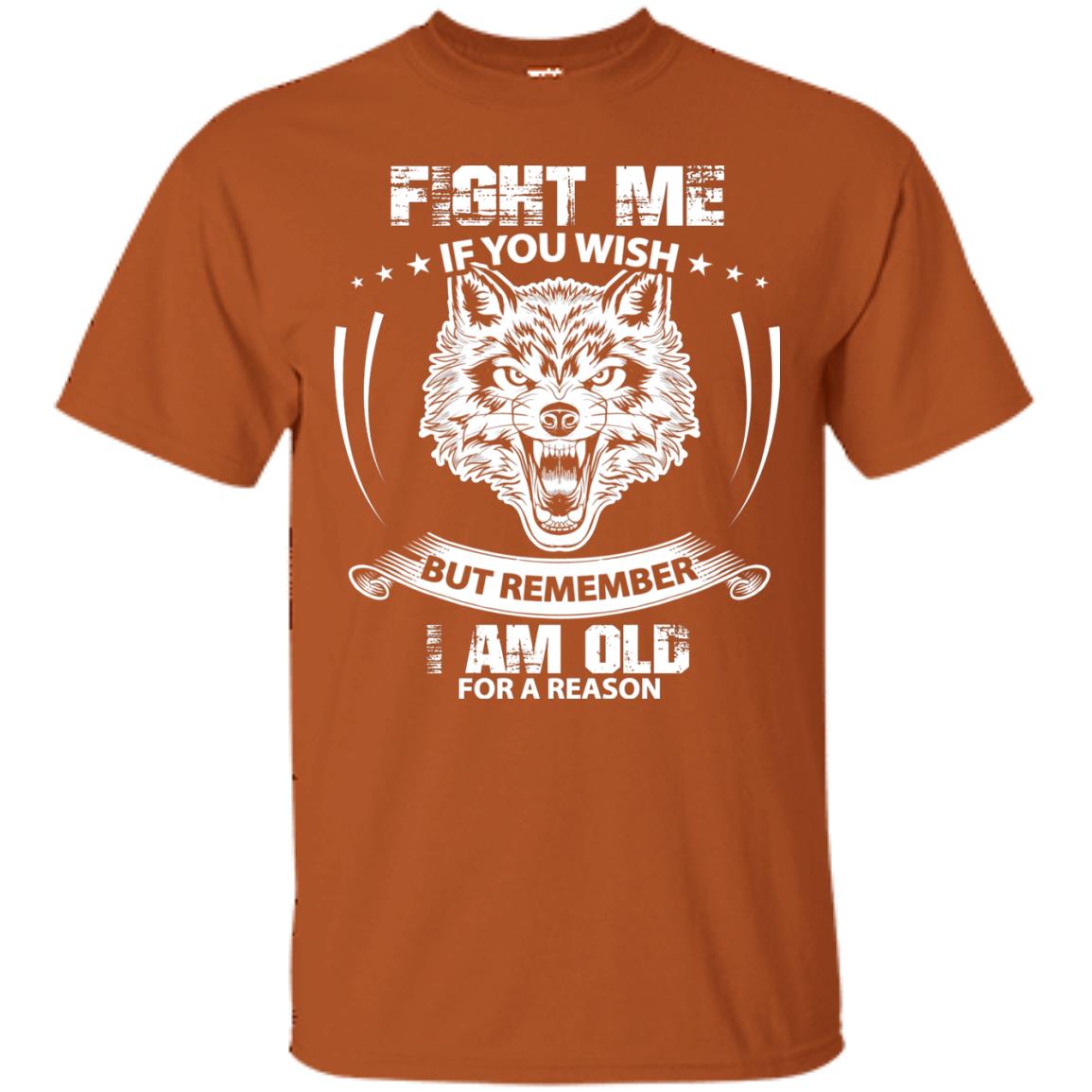 Fight Me If You Wish But Remember I Am Old For A Reason Shirt Texas Orange