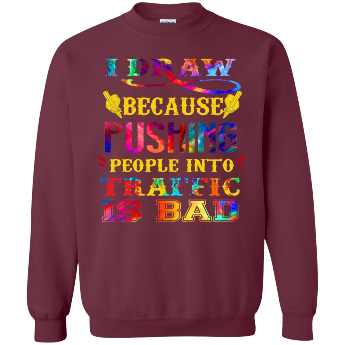 I Draw Because Pushing People Into Traffic Is Bad Drawing Gift Shirt Maroon