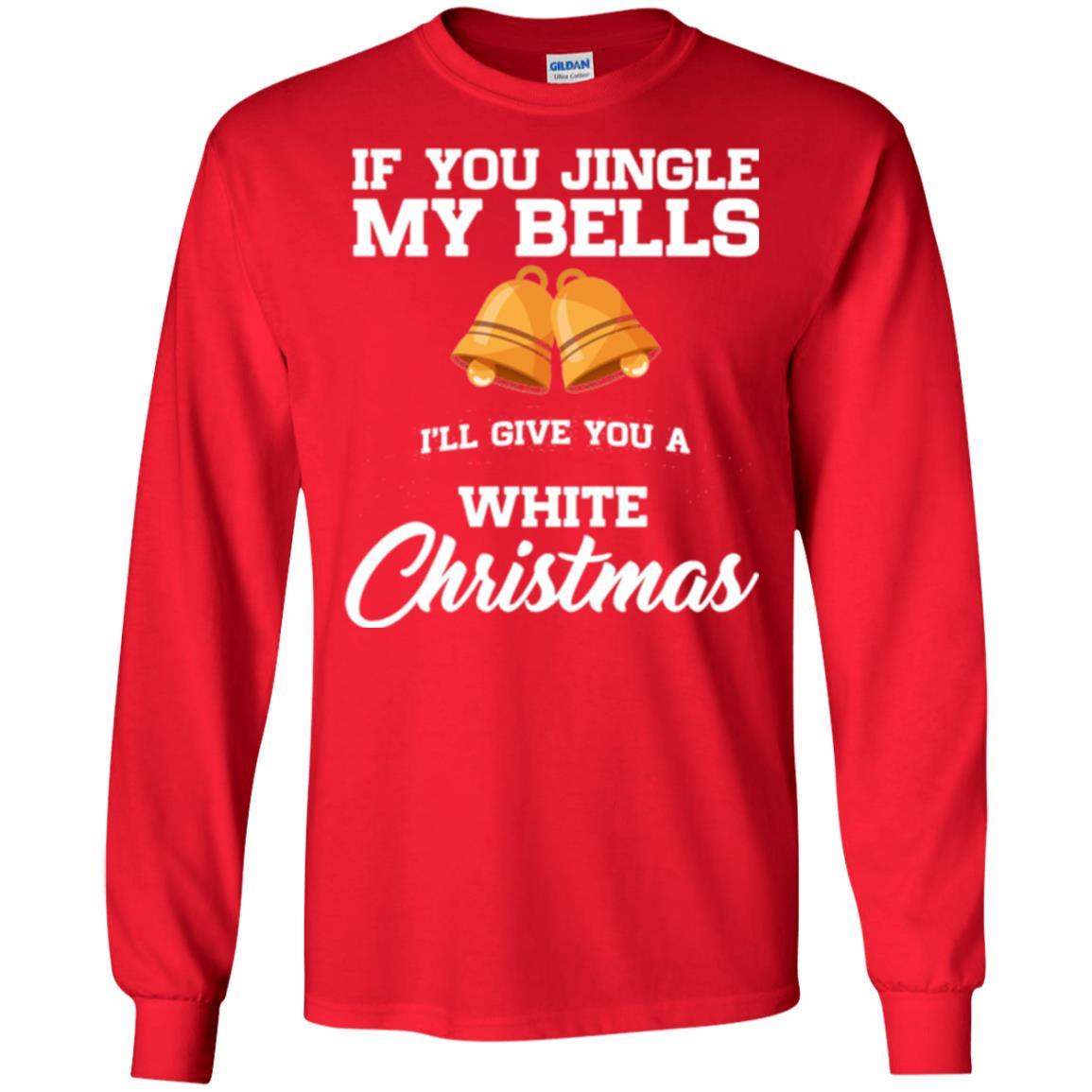 Christmas T-shirt If You Jingle My Bells I_ll Give You A White Christmas Red