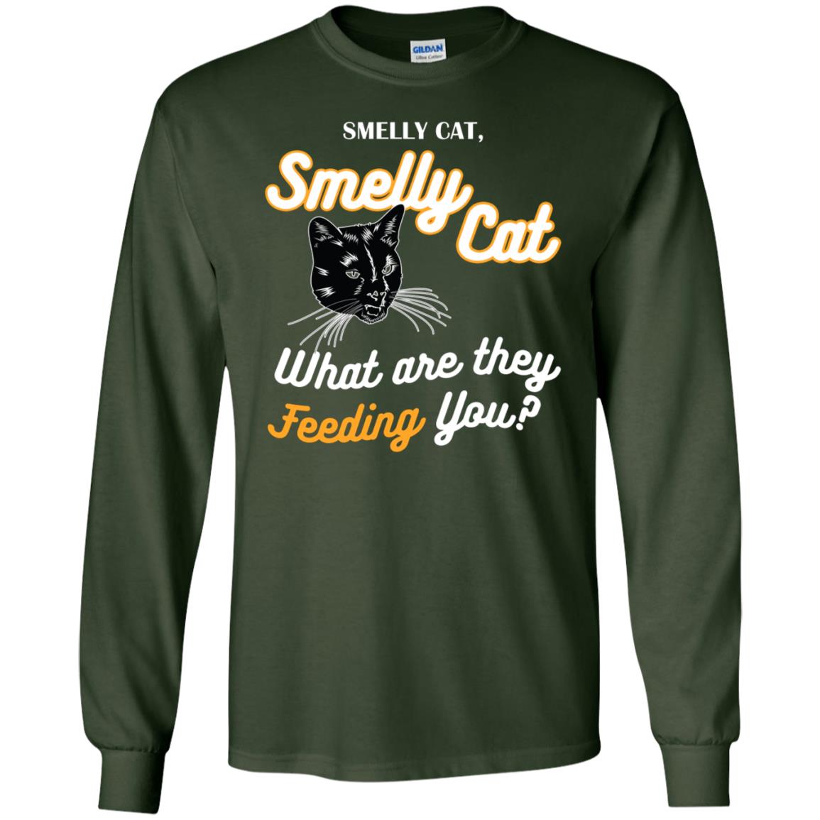 Smelly Cat What Are They Feeding You Cat Lovers Shirt Forest Green