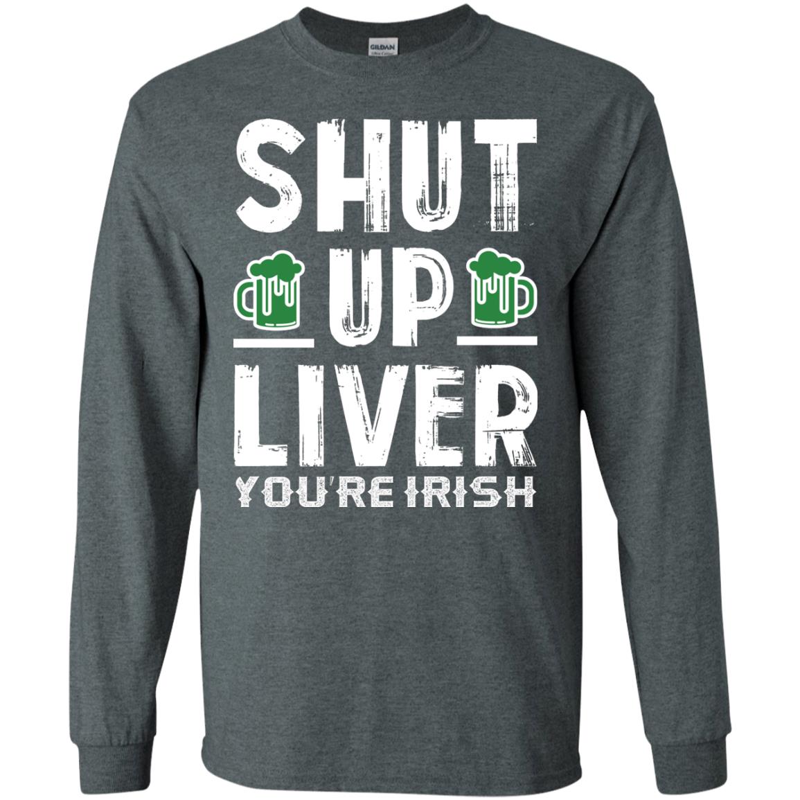 Shut Up Liver You’re Irish Saint Patrick_s Day T-shirt Dark Heather