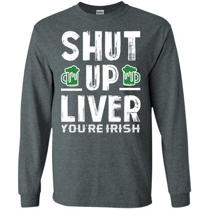 Shut Up Liver You’re Irish Saint Patrick_s Day T-shirt Dark Heather
