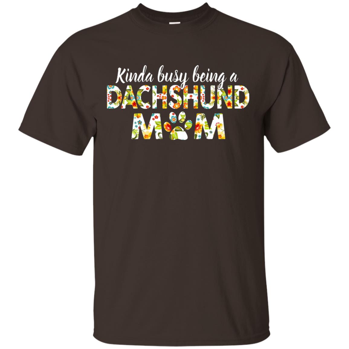 Kinda Busy Being A Dachshund Mom T-shirt Dark Chocolate