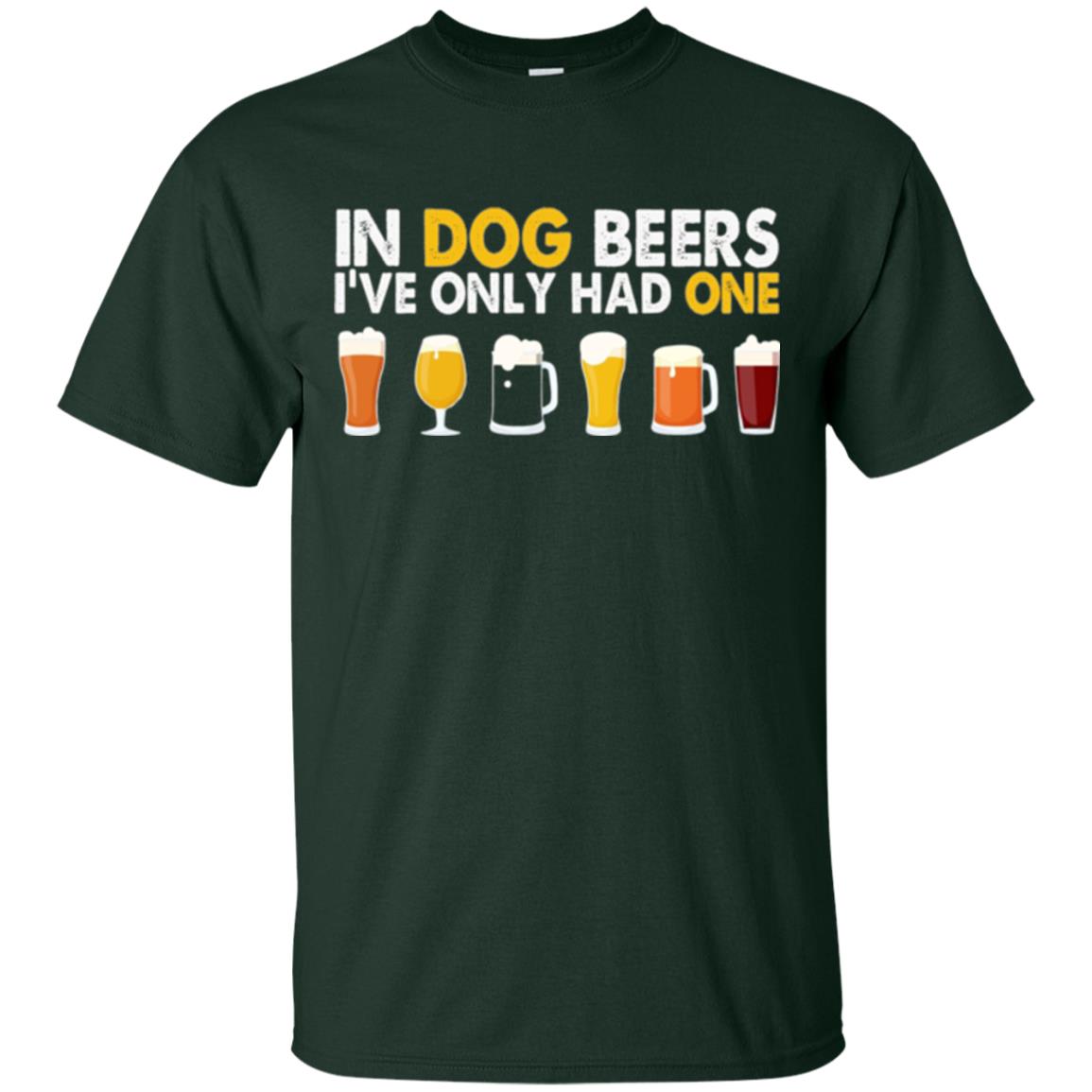 Beer T-shirt In Dog Beers I_ve Only Had One Forest Green