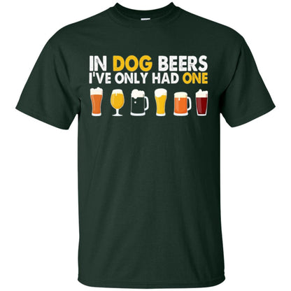 Beer T-shirt In Dog Beers I_ve Only Had One Forest Green