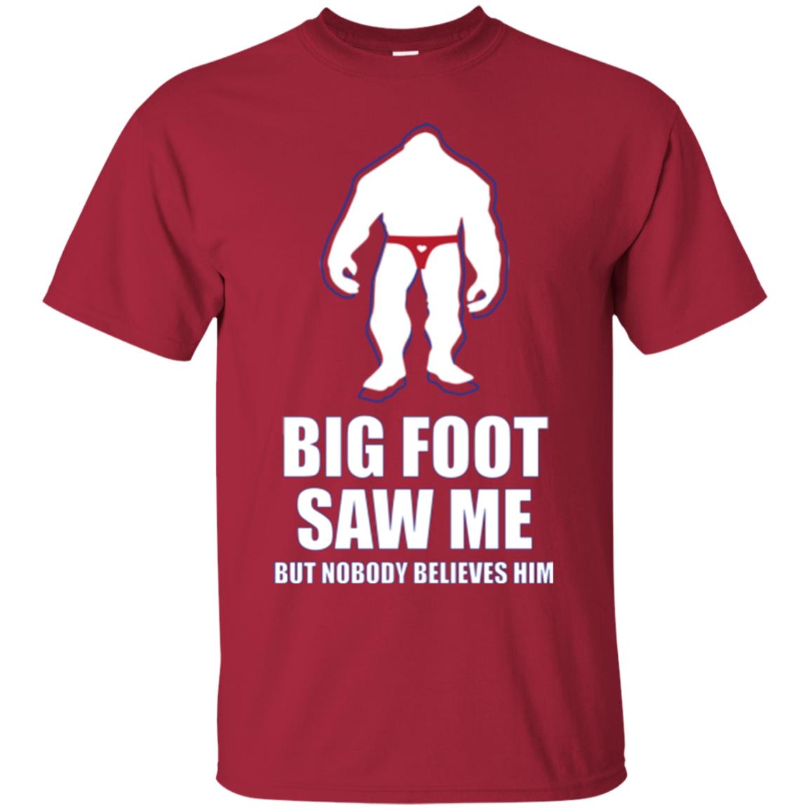 Big Foot Saw Me But Nobody Believes Him T-shirt Cardinal
