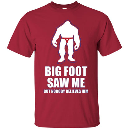 Big Foot Saw Me But Nobody Believes Him T-shirt Cardinal
