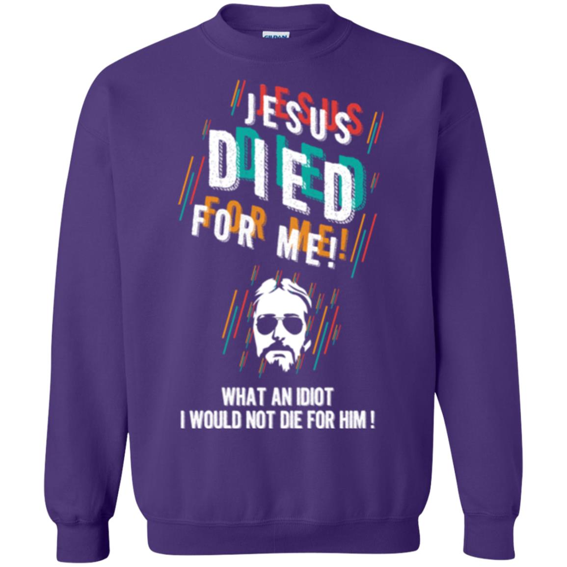 Christian T-shirt Jesus Died For Me What An Idiot I Would Not Die For Him Purple