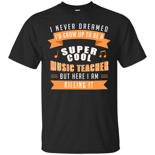 I Never Dreamed Id Grow Up To Be A Super Cool Music Teacher Shirt Black