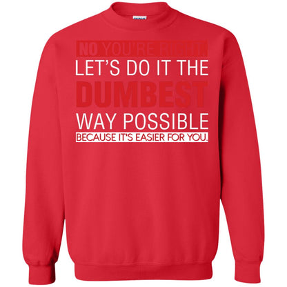 No You're Right Let Do It The Dumbest Way Possible Because It's Easier For You Shirt Red