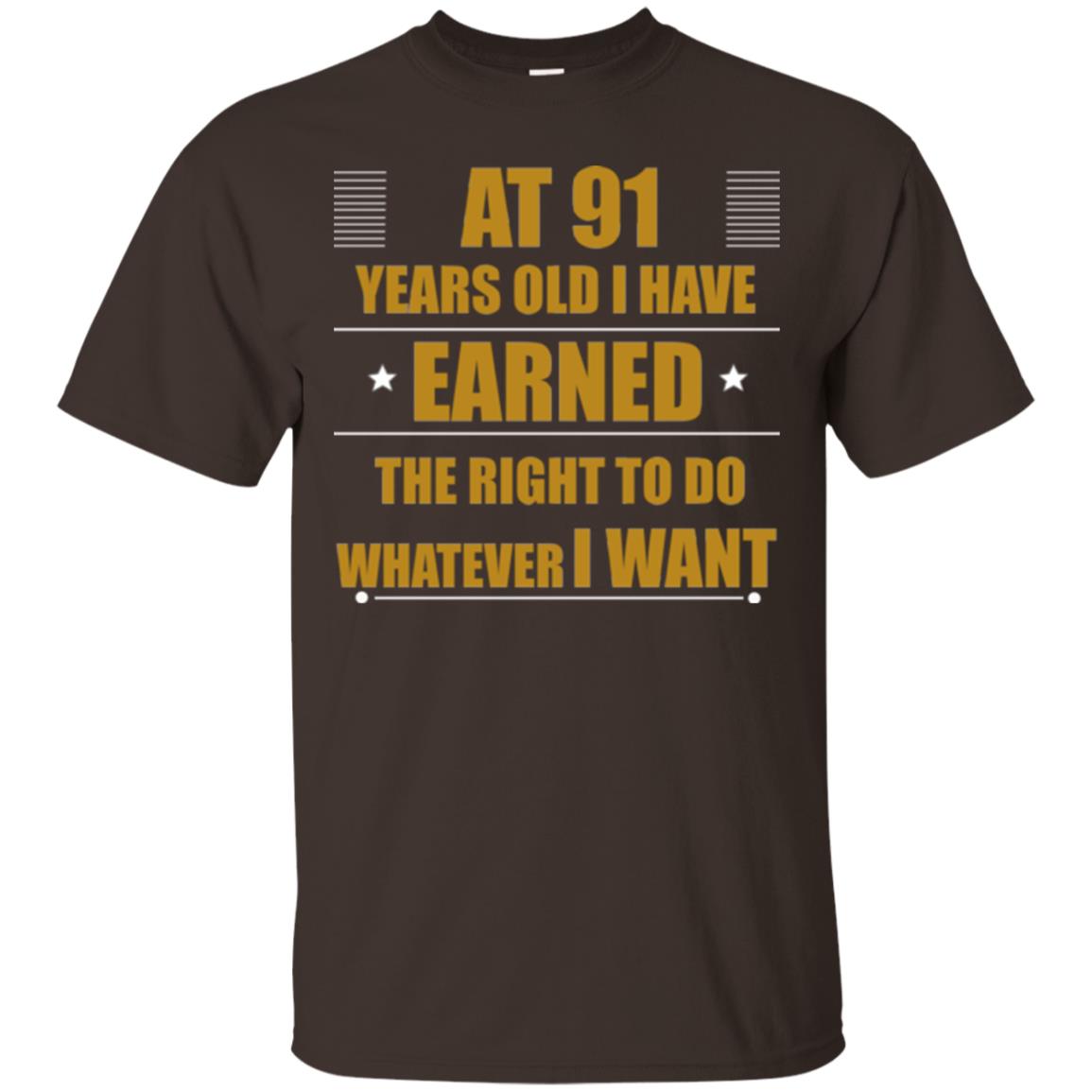 At 91 Years Old I Have Earned The Right To Do Whatever I Want Shirt Dark Chocolate