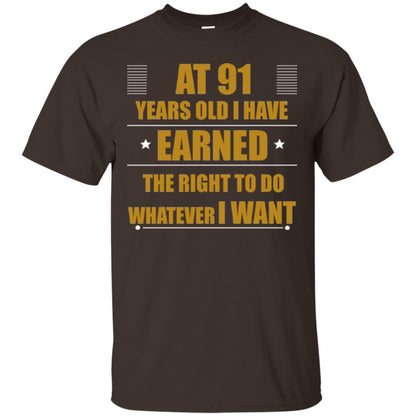 At 91 Years Old I Have Earned The Right To Do Whatever I Want Shirt Dark Chocolate