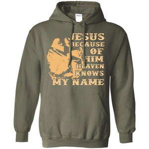 Jesus Because Of Him Heaven Knows My Name Christian ShirtG185 Gildan Pullover Hoodie 8 oz.