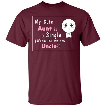 My Cute Aunt Is Single Wanna Be My New Uncle Shirt Maroon