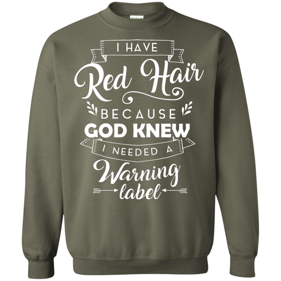 I Have Red Hair Because God Knew I Needed A Warning Label Redhead T-shirt Military Green