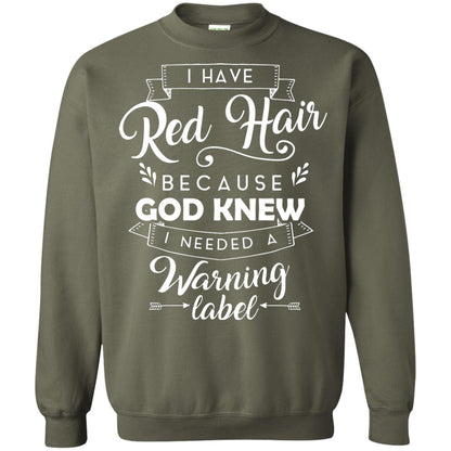 I Have Red Hair Because God Knew I Needed A Warning Label Redhead T-shirt Military Green