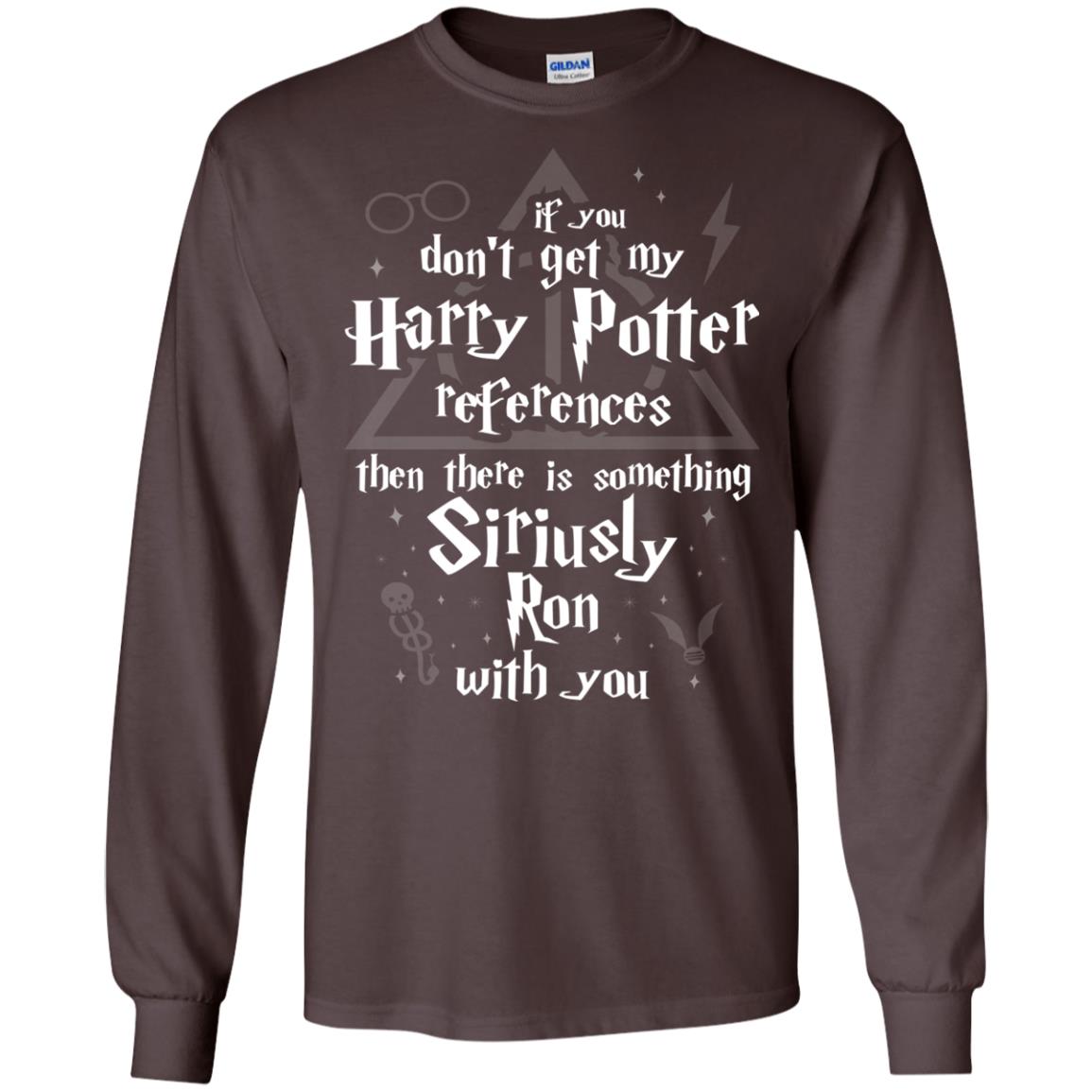 If You Don_t Get My Harry Potter References Then There Is Something Siriusly Ron With You Harry Potter Fan T-shirtG240 Gildan LS Ultra Cotton T-Shirt