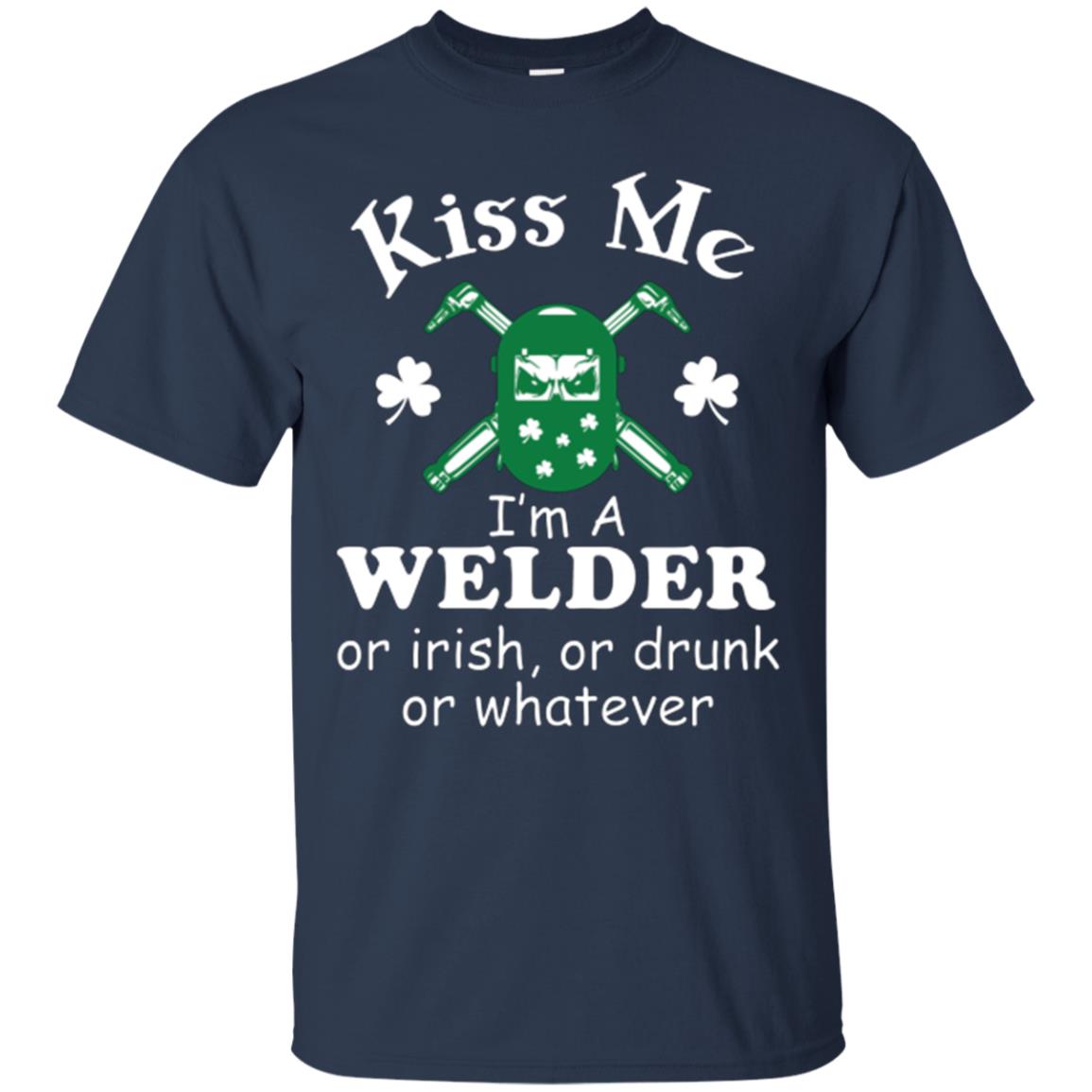 St. Patrick's Day T-shirt Kiss Me I’m A Welder Or Irish Or Drunk Or Whatever Navy