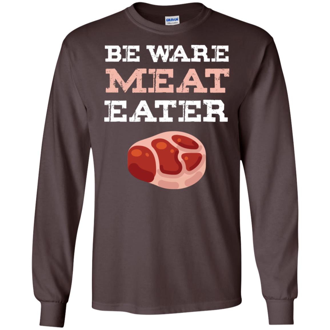 Be Ware Meat Eater Shirt= G240 Gildan LS Ultra Cotton T-Shirt Dark Chocolate