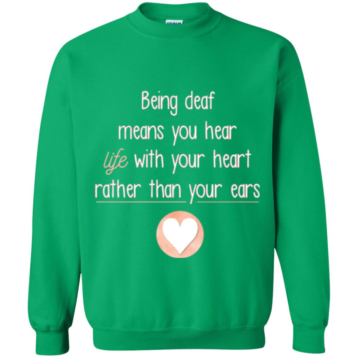 Deaf T-shirt Being Deaf Means You Hear Life With Your Heart Irish Green