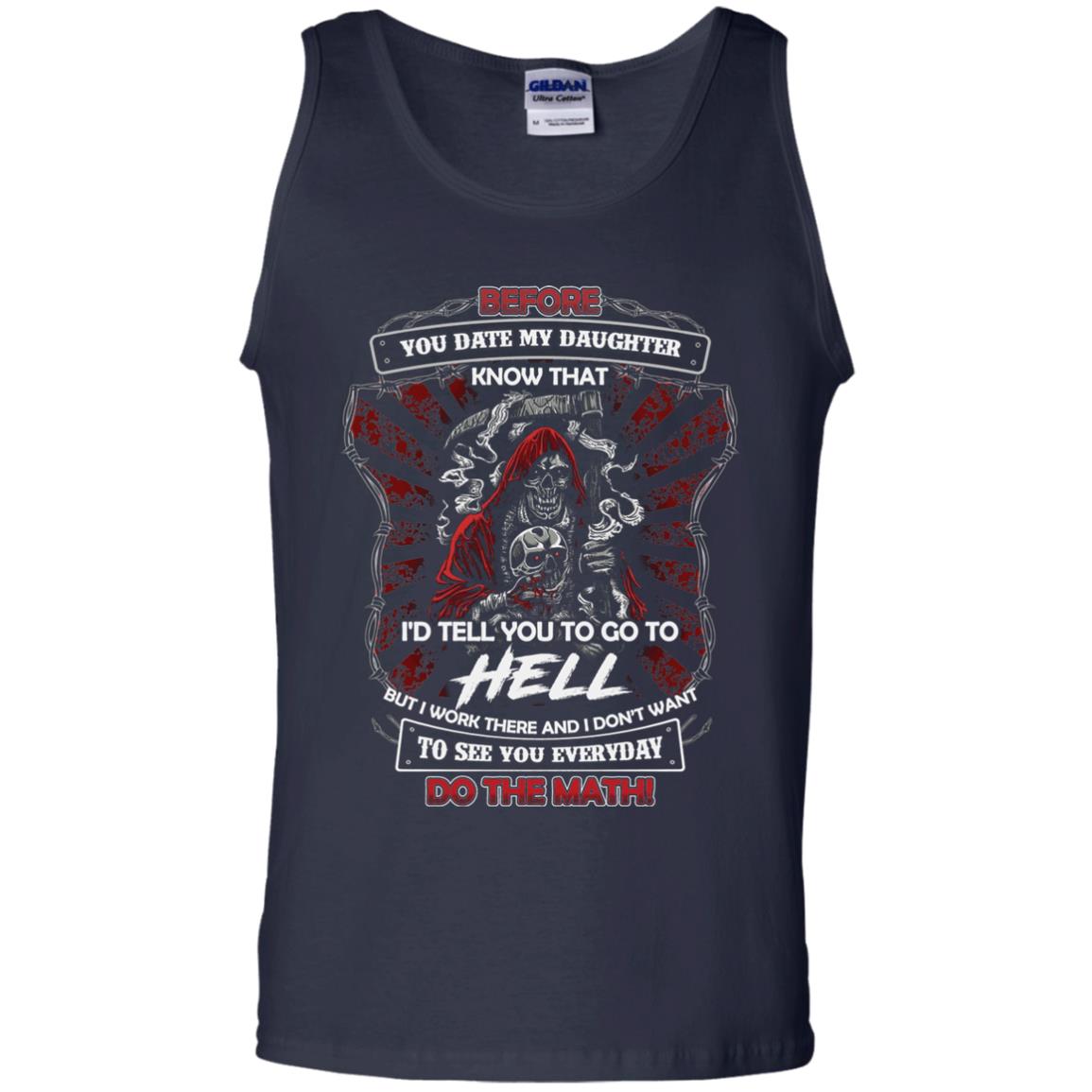 Before You Date My Daughter Know That I'd Tell You To Go To Hell But I Work There And I Don;t Want To See You Everyday Do The Math Shirt Navy