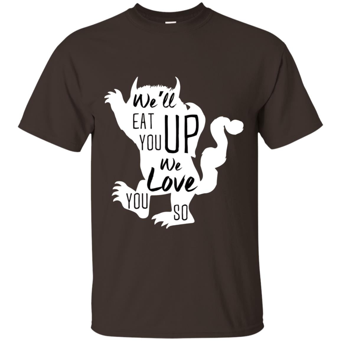We Will Eat You Up We Love You So Shirt Dark Chocolate