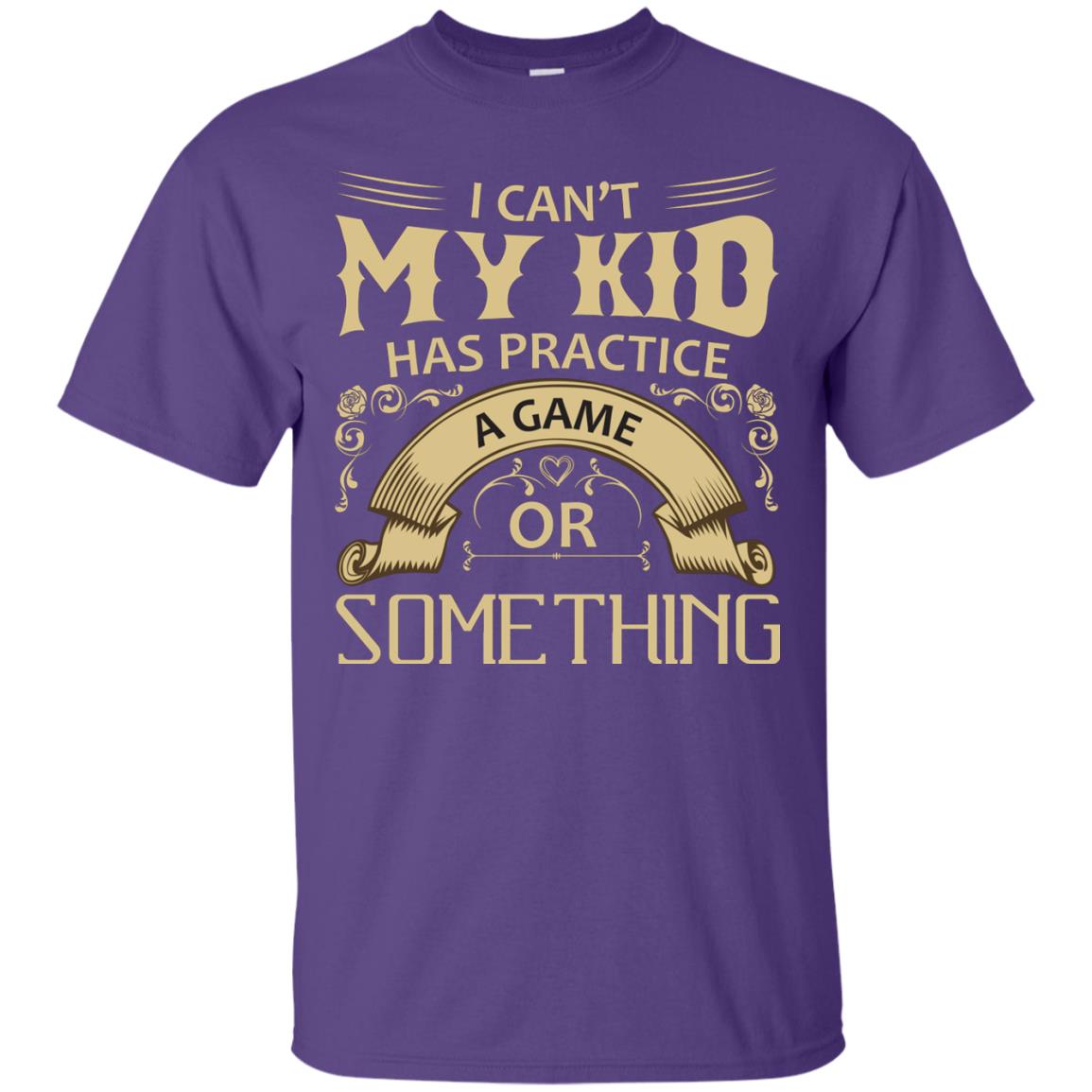 I Can_t My Kid Has Practice A Game Or Something My Kid Shirt For Parents Purple