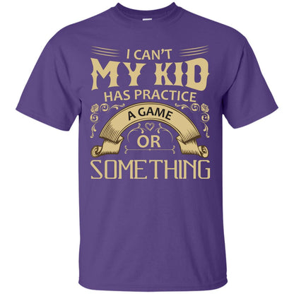I Can_t My Kid Has Practice A Game Or Something My Kid Shirt For Parents Purple