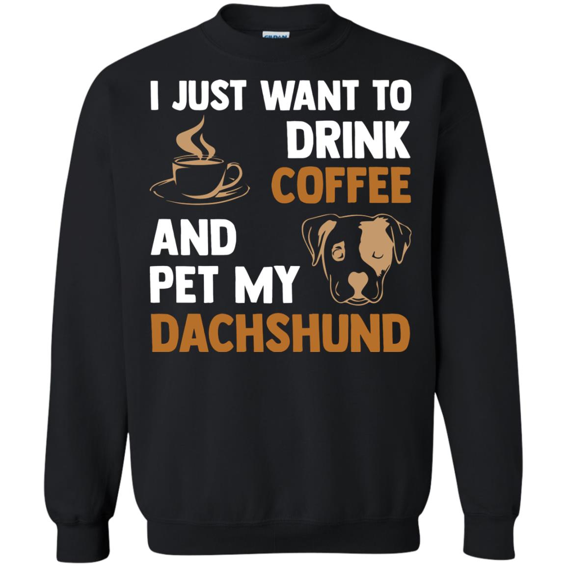 I Just Want To Drink Coffee And Pet My Dachshund ShirtG180 Gildan Crewneck Pullover Sweatshirt 8 oz.
