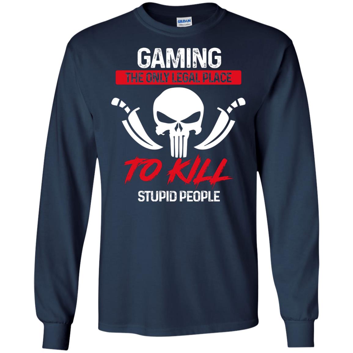 Gaming The Only Legal Place To Kill Stupid People Gamer Shirt Navy