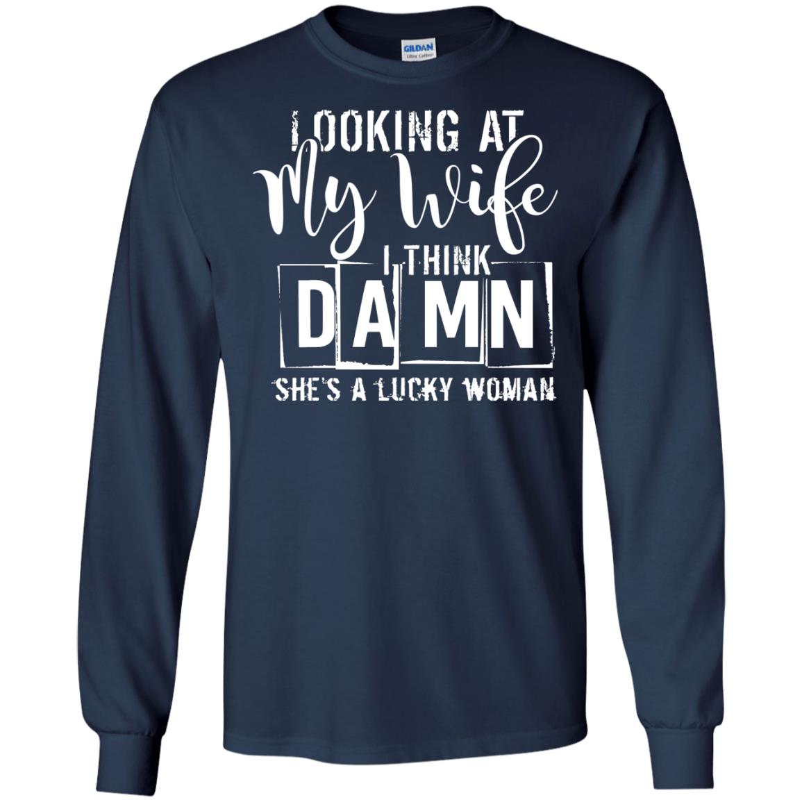 Looking At My Wife I Think Damn She Is A Lucky Woman Shirt Navy
