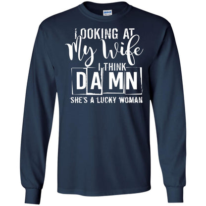 Looking At My Wife I Think Damn She Is A Lucky Woman Shirt Navy