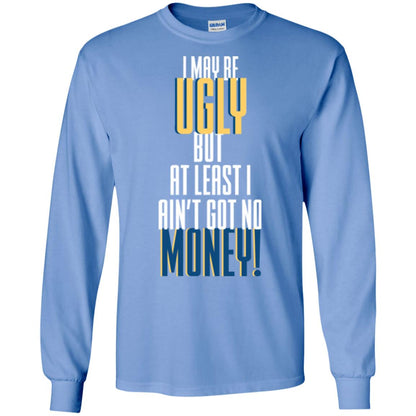 I Maybe Ugly But At Least Ain't Got No Money T-shirt Carolina Blue