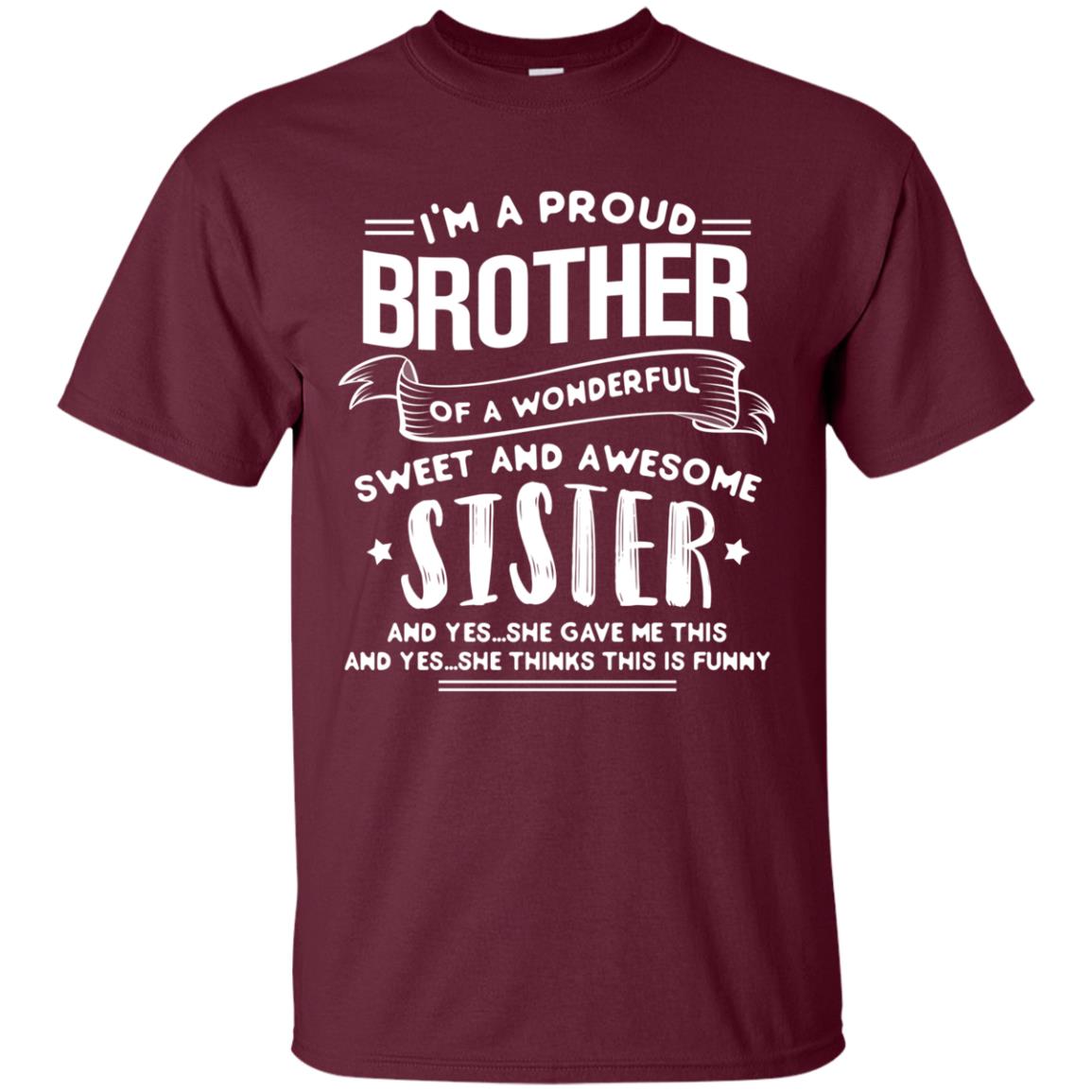 I_m A Proud Brother Of A Wonderful, Sweet And Awesome Sister Family Shirt Maroon
