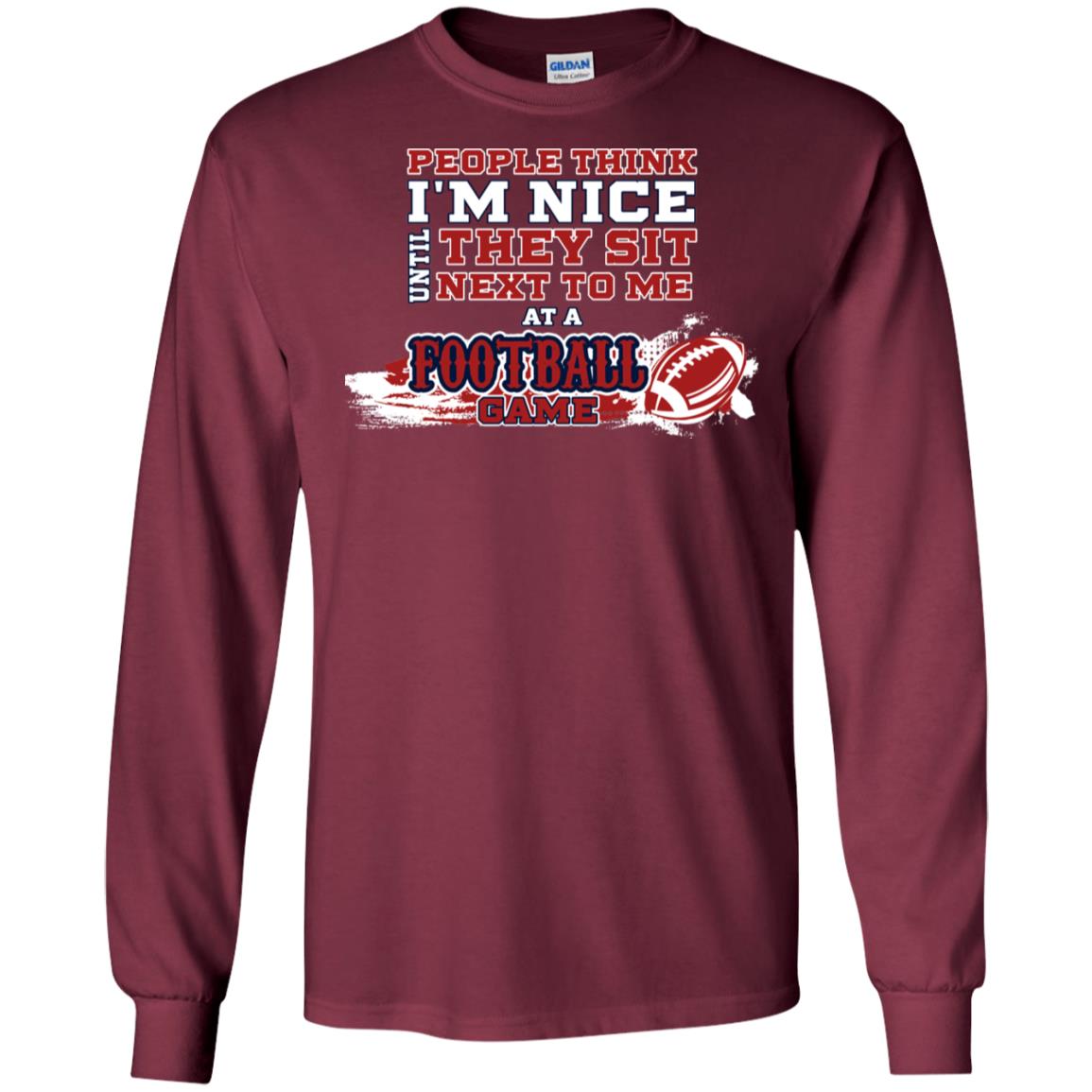 People Think I'm Nice Until They Sit Next To Me At A Football Game Shirt For Mens Or Womens Maroon