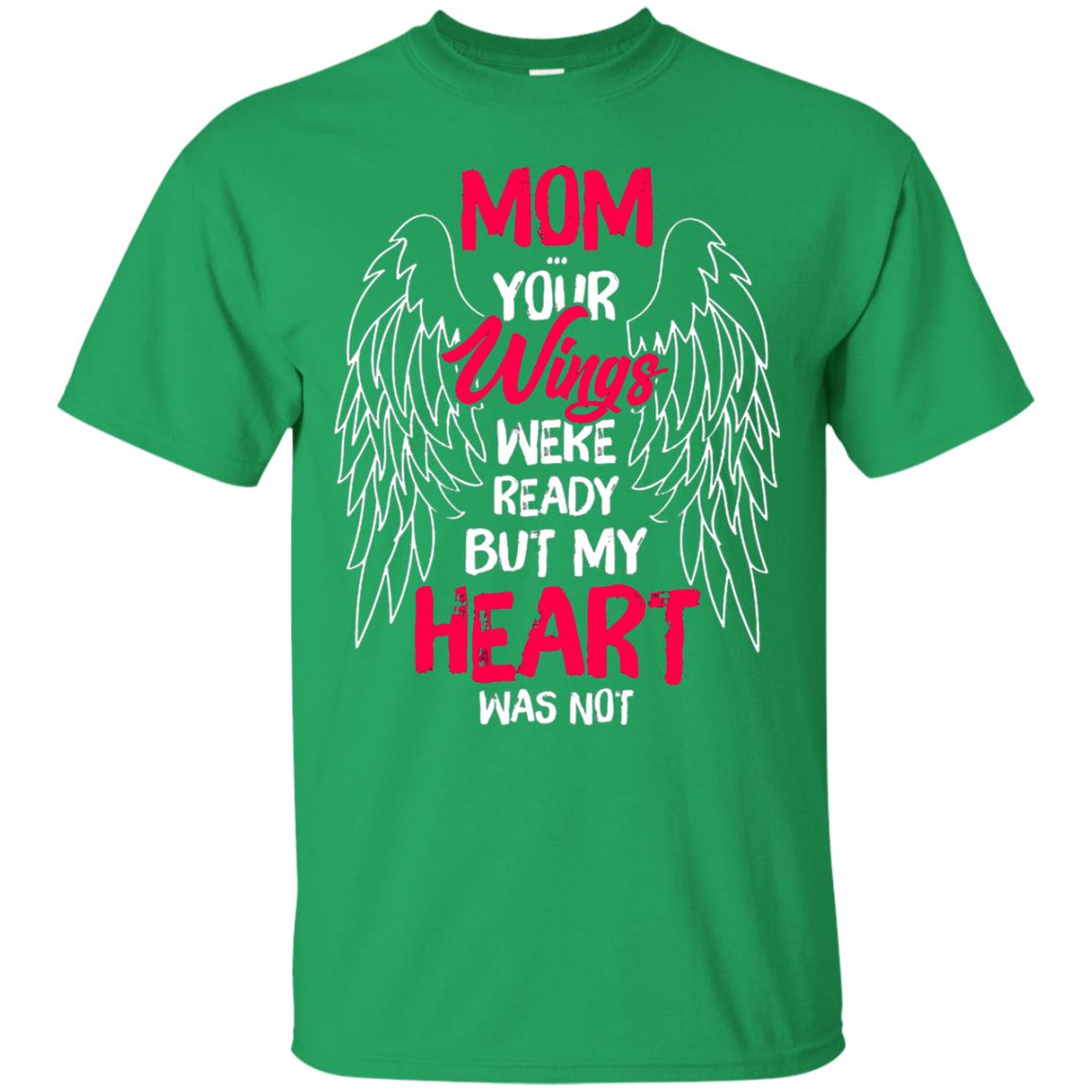 Mom Your Wings Were Ready But My Heart Was Not Shirt Irish Green